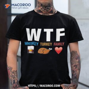 Wtf Whiskey Turkey Family Thanksgiving Funny Gift Shirt