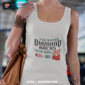 y all wanted diamondbacks y all got arizona nlcs 2023 t shirt tank top 4