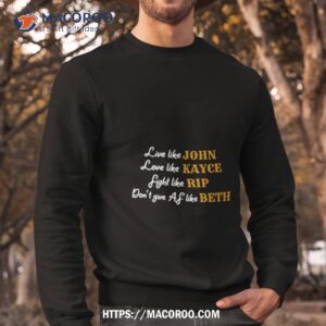 yellowstone live like john kayce rip beth shirt sweatshirt