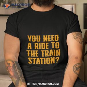 Yellowstone Need A Ride To The Train Station Shirt