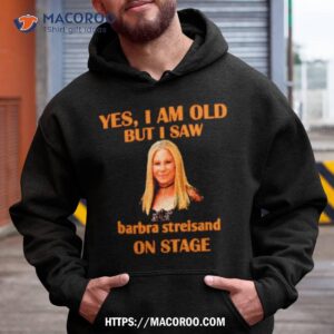 Yes I Am Old But I Saw Barbra Streisand On Stage Shirt