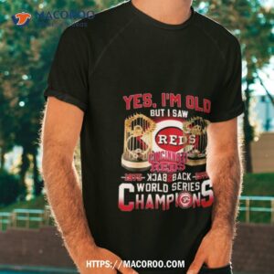 Yes I’m Old But I Saw Cincinnati Reds 1975 – 1976 Back 2 Back World Series Champions Shirt