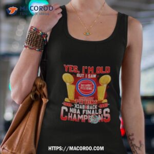 yes i m old but i saw detroit pistons back to back nba finals champions shirt tank top 4