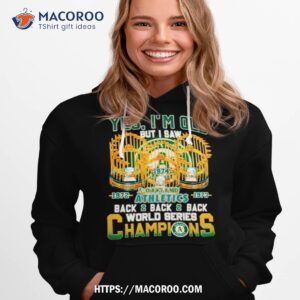 yes i m old but i saw oakland athletics back 2 back 2 back world series champions shirt hoodie 1