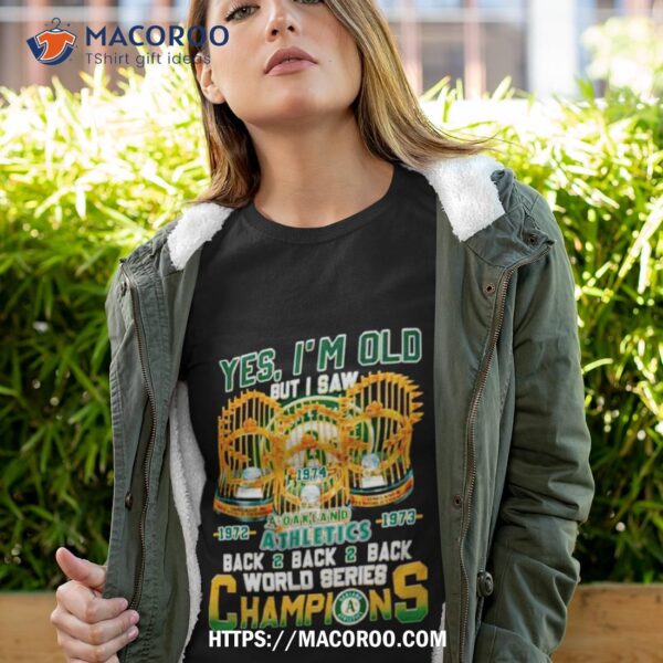 Yes I’m Old But I Saw Oakland Athletics Back 2 Back 2 Back World Series Champions Shirt