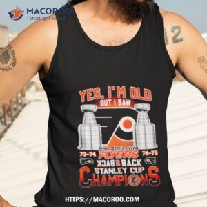 yes i m old but i saw philadelphia flyers back 2 back stanley cup champions shirt tank top 3