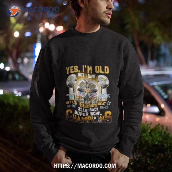 Yes I’m Old But I Saw Steelers Back To Back Super Bowl Champions 1974 1975 1978 1979 T Shirt