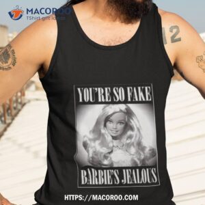 you re so fake barbie s jealous shirt tank top 3