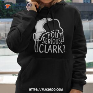 you serious clark cousin eddie shirt hoodie 2