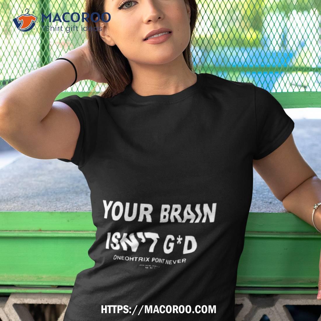 Your Brain Isn't God Oneohtrix Point Never Shirt