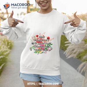 your insecurities were created by a boardroom full of men flower shirt sweatshirt