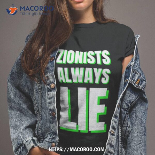 Zionists Always Lie Anti War Shirt