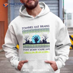 Zombies Eat Brains Don’t Worry You’re Safe Shirt