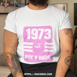 1973 Roe V Wade Pro Choice Shirt