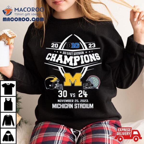 2023 B10 East Division Champions Michigan Wolverines 30 Vs 24 Ohio State November 25 2023 Michigan Stadium T Shirt