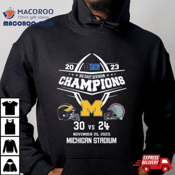 2023 B10 East Division Champions Michigan Wolverines 30 Vs 24 Ohio State November 25 2023 Michigan Stadium T Shirt