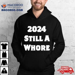 2024 Still A Whore Shirt