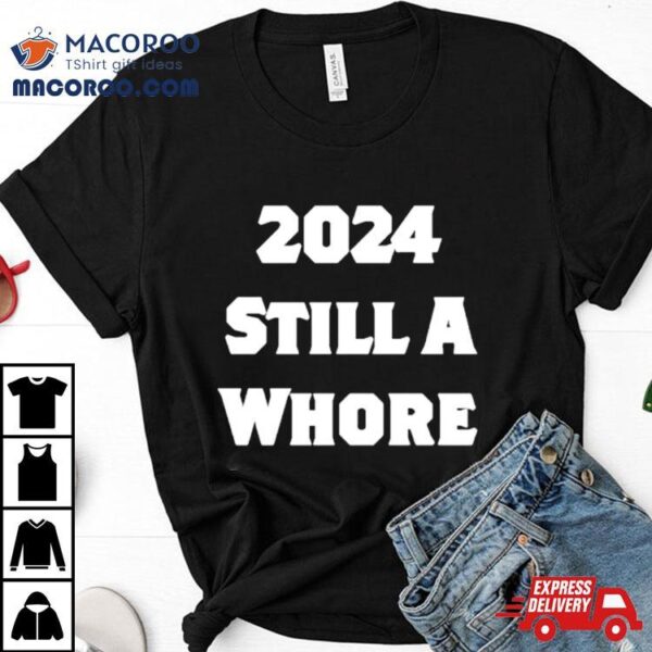 2024 Still A Whore Shirt