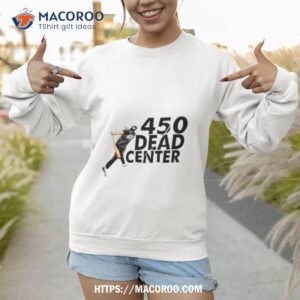 450 dead center shirt sweatshirt