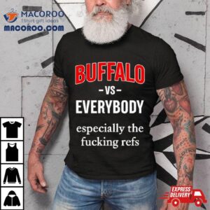 Buffalo Vs Everyone Especially The Fucking Refs Tshirt