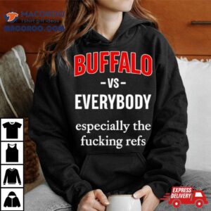 Buffalo Vs Everyone Especially The Fucking Refs Tshirt