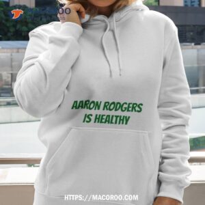 Aaron Rodgers Is Healthy Shirt