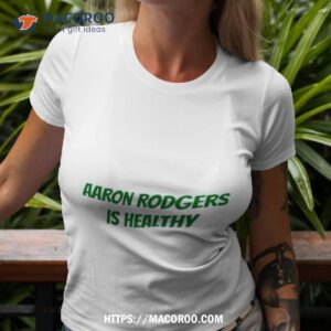 Aaron Rodgers Is Healthy Shirt