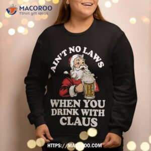 Ain T No Laws When Drinking With Claus Funny Santa Xmas Sweat Sweatshirt 2