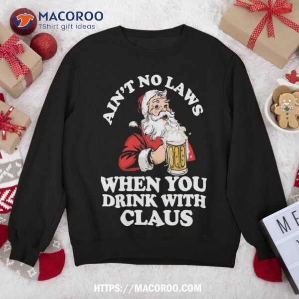 Ain’t No Laws When Drinking With Claus Funny Santa Xmas Sweatshirt