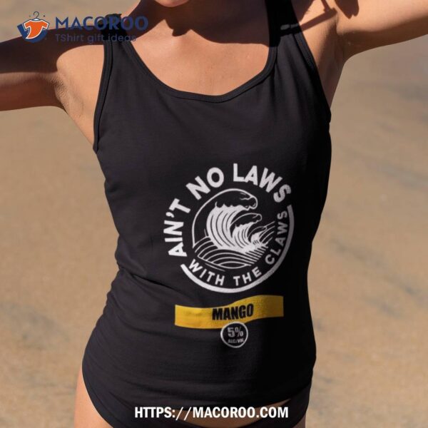 Ain’t No Laws With The Claws Mango T Shirt