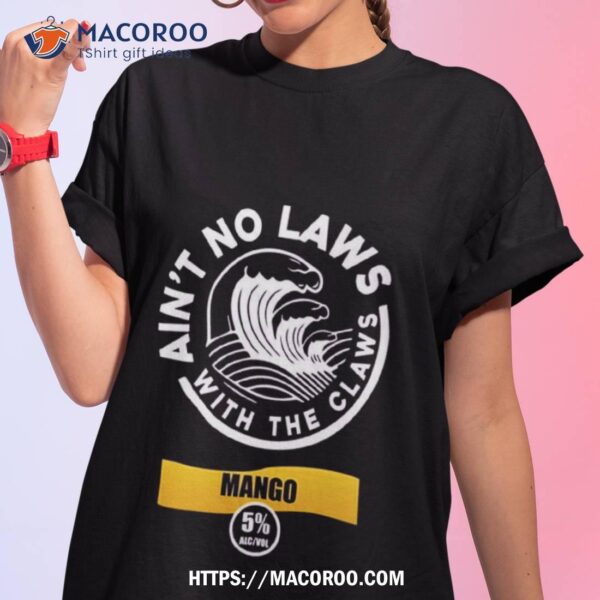 Ain’t No Laws With The Claws Mango T Shirt