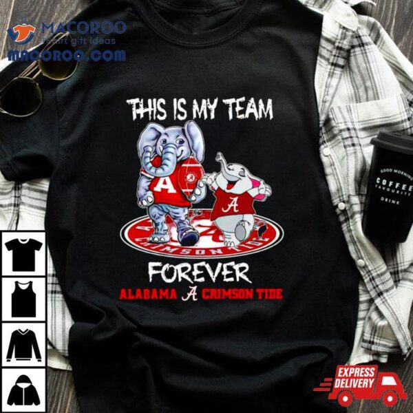 Alabama Crimson Tide This Is My Team Forever Mascots Shirt