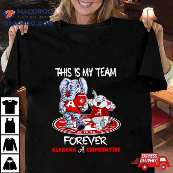 Alabama Crimson Tide This Is My Team Forever Mascots Shirt