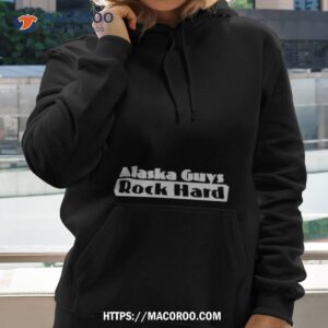 Alaska Guys Rock Hard Shirt