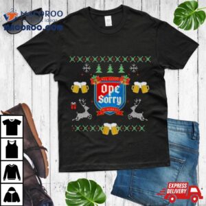 All Good Ope Sorry Beer Ugly Christmas Tshirt