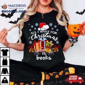 All I Want For Christmas Is Books Tshirt