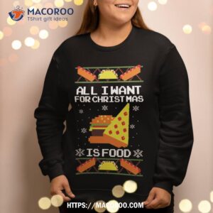 all i want for christmas is food ugly sweater sweatshirt sweatshirt 2