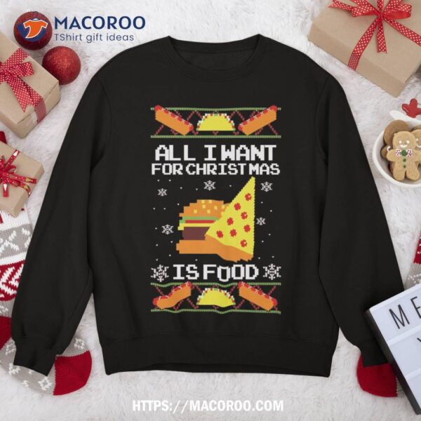 All I Want For Christmas Is Food Ugly Sweater Sweatshirt