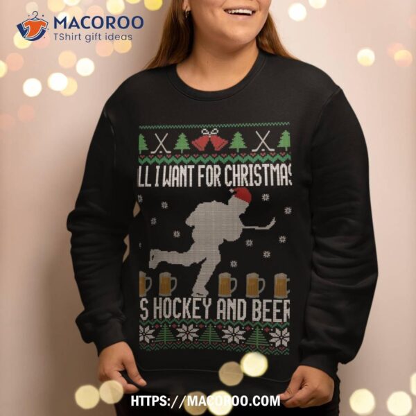 All I Want For Christmas Is Hockey And Beer Ugly Sweatshirt