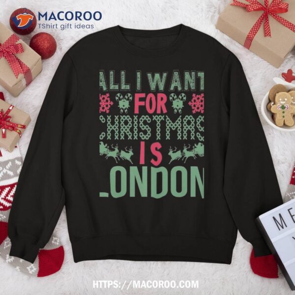All I Want For Christmas Is London Holidays Sweatshirt