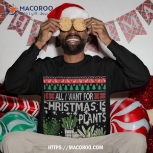 all i want for christmas is plants ugly xmas sweater sweatshirt sweatshirt 3