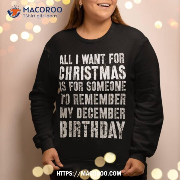 All I Want For Christmas Is Someone To Remember My Bday Sweatshirt