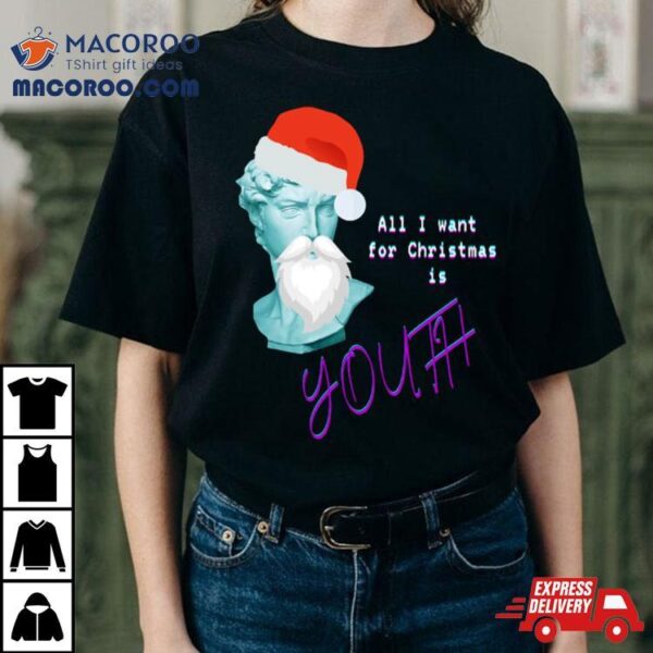 All I Want For Christmas Is Youth Christmas Shirt