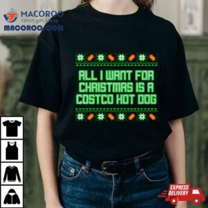 All I Want For Is A Costco Hot Dog Ugly Christmas Shirt
