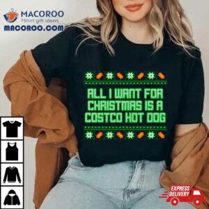 All I Want For Is A Costco Hot Dog Ugly Christmas Tshirt