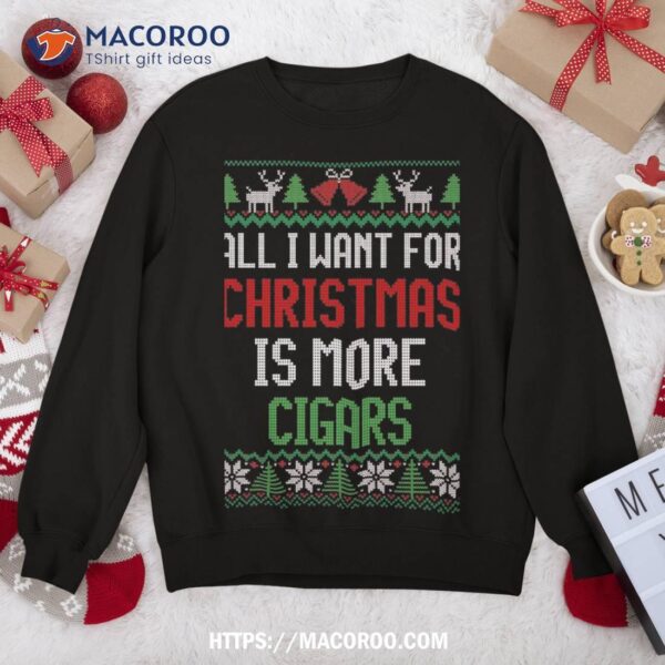 All I Want Is Cigars Ugly Christmas Sweatshirt