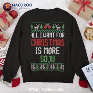 all i want is more soju south korean alcohol ugly christmas sweatshirt sweatshirt