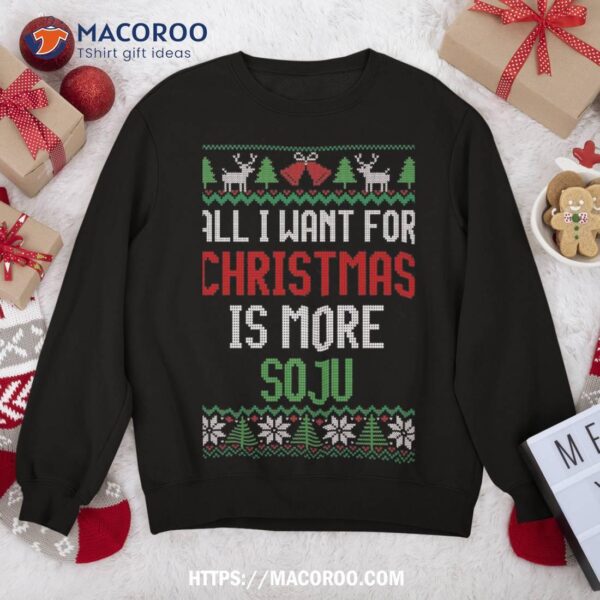 All I Want Is More Soju South Korean Alcohol Ugly Christmas Sweatshirt