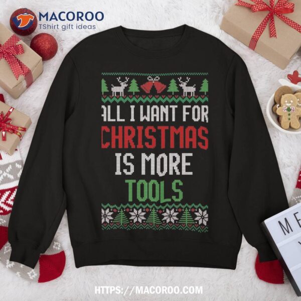 All I Want Is More Tools Handyman Dad & Mechanic Christmas Sweatshirt