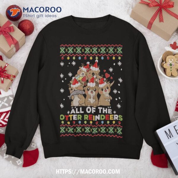 All Of The Otter Reindeer Ugly Christmas Sweater Gift Sweatshirt